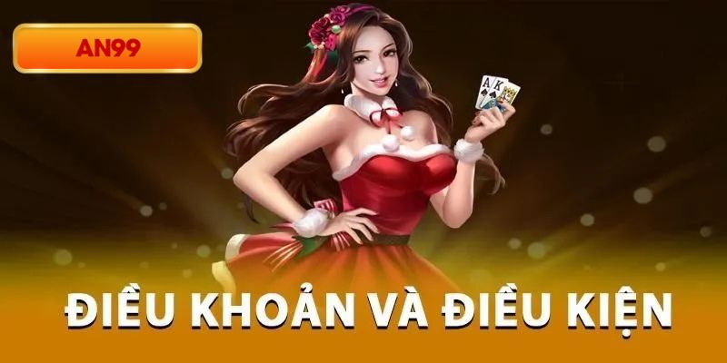 Điều khoản điều kiện An99: Các lưu ý quan trọng trước khi chơi