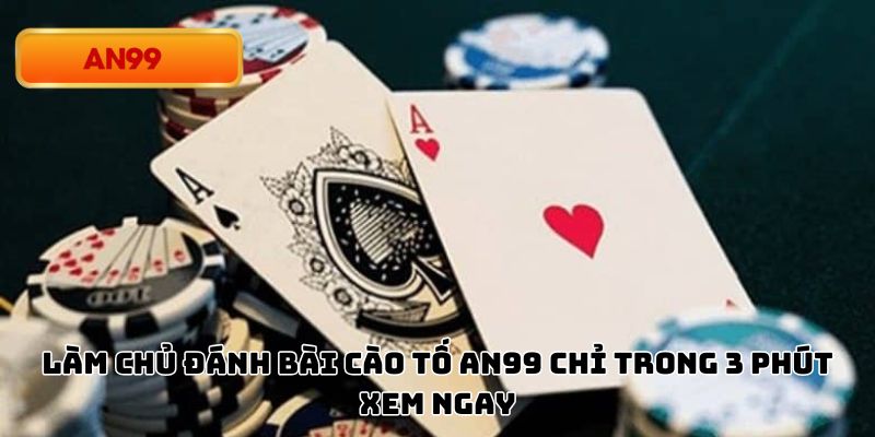 Làm Chủ Đánh Bài Cào Tố An99 Chỉ Trong 3 Phút, Xem Ngay