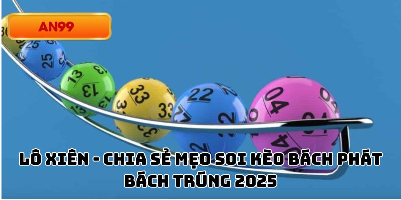 Lô Xiên - Chia Sẻ Mẹo Soi Kèo Bách Phát Bách Trúng 2025